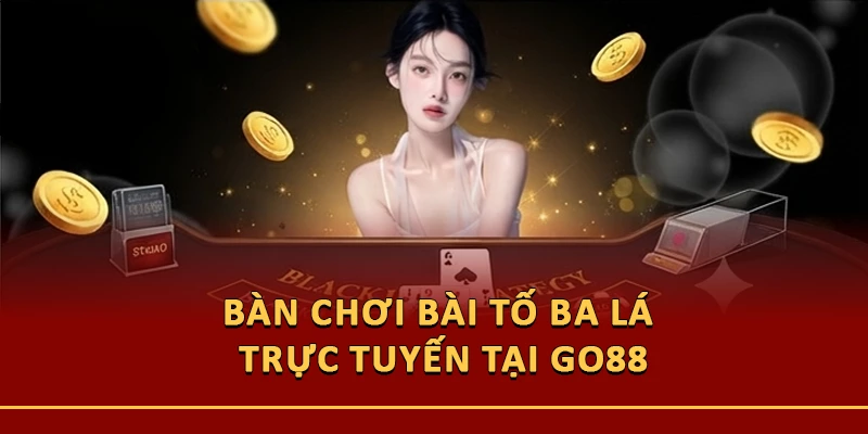 Bàn chơi bài tố ba lá trực tuyến tại Go88