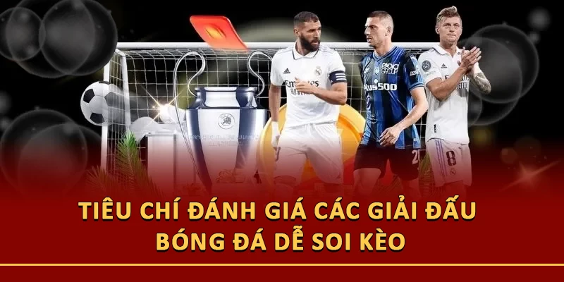 Tiêu chí đánh giá các giải đấu bóng đá dễ soi kèo
