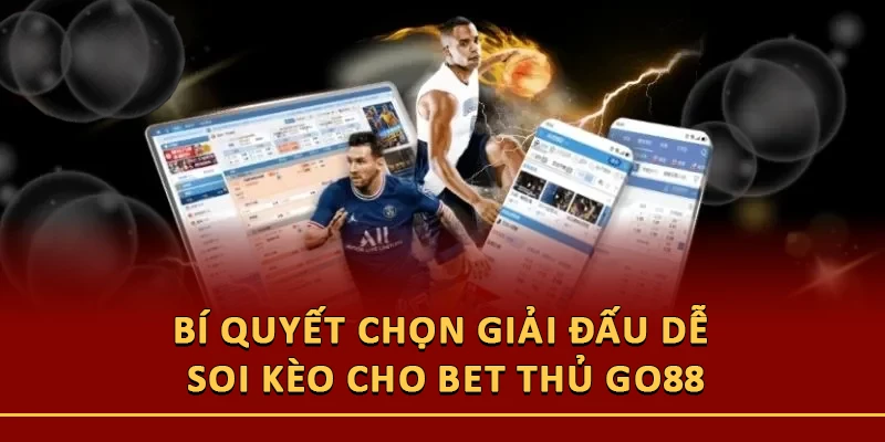 Bí Quyết Chọn Giải Đấu Dễ Soi Kèo Cho Bet Thủ Go88