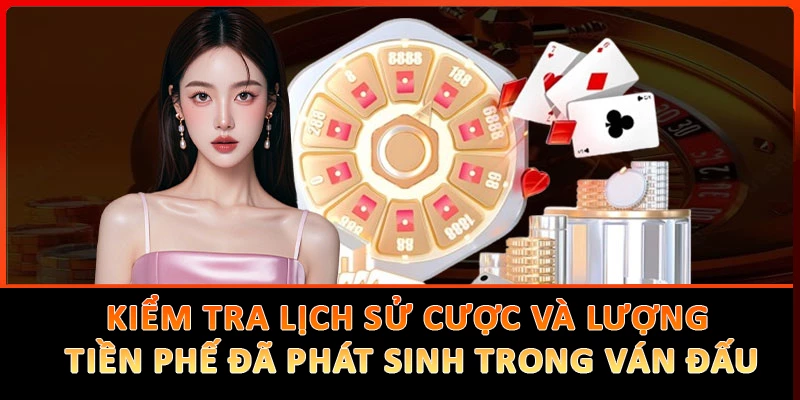 Kiểm tra lịch sử cược và tính toán lượng tiền phế đã phát sinh trong ván đấu