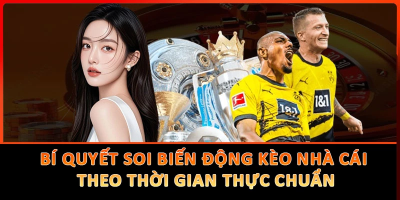 Bí Quyết Soi Biến Động Kèo Nhà Cái Theo Thời Gian Thực Chuẩn