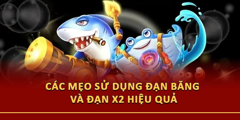 Các mẹo sử dụng đạn băng và đạn x2 hiệu quả