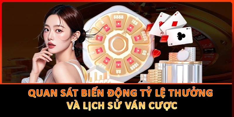 Quan sát biến động tỷ lệ thưởng và lịch sử ván cược