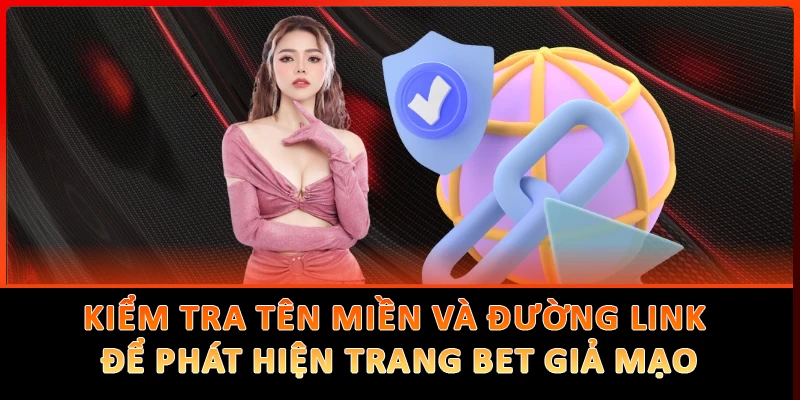 Kiểm tra kỹ tên miền và đường link truy cập để phát hiện trang bet giả mạo