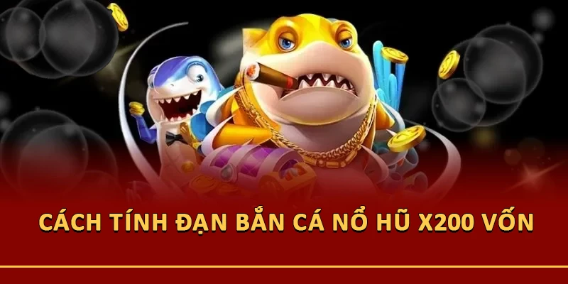 Cách tính đạn bắn cá nổ hũ x200 vốn
