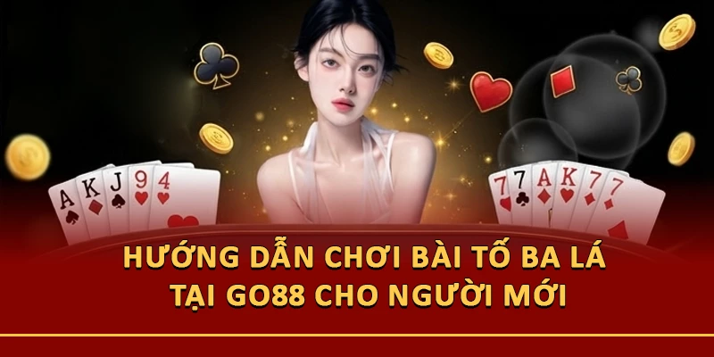 Hướng Dẫn Chơi Bài Tố Ba Lá Tại Go88 Cho Người Mới