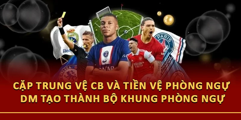 Cặp trung vệ CB và tiền vệ phòng ngự DM tạo thành bộ khung phòng ngự