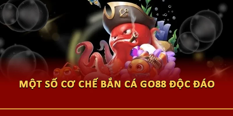 Một số cơ chế Bắn cá Go88 độc đáo