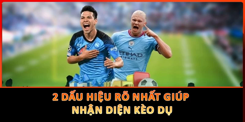 2 dấu hiệu rõ nhất giúp nhận diện kèo dụ