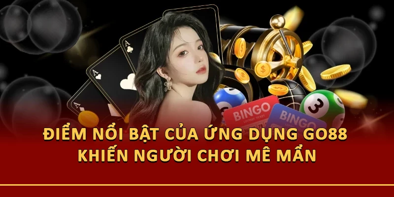 Điểm nổi bật của ứng dụng Go88 khiến người chơi mê mẩn