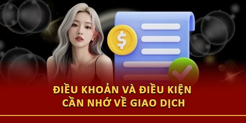 Điều khoản và điều kiện cần nhớ về giao dịch