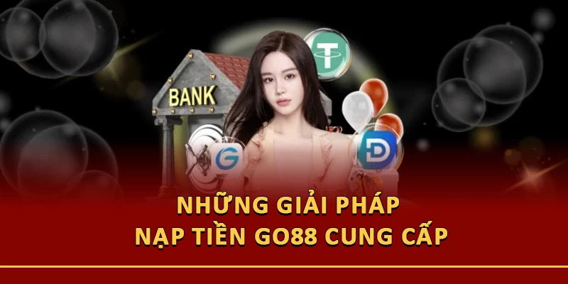 Những giải pháp nạp tiền Go88 cung cấp