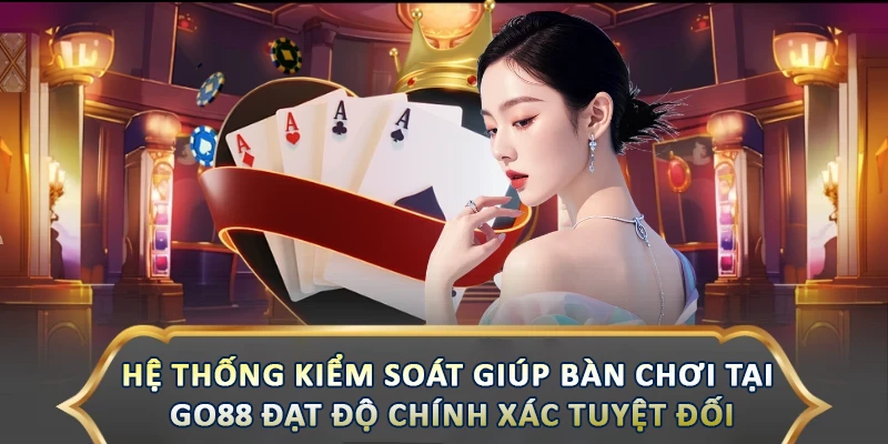 Hệ thống kiểm soát giúp bàn chơi tại Go88 đạt độ chính xác tuyệt đối