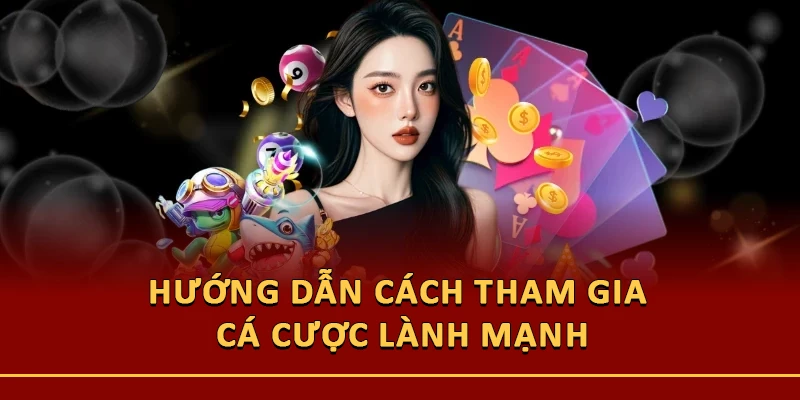 Hướng dẫn cách tham gia cá cược lành mạnh