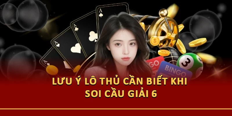 Lưu ý lô thủ cần biết khi soi cầu giải 6