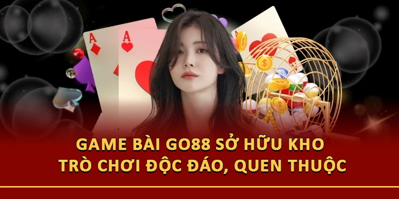 Game bài Go88 sở hữu kho trò chơi độc đáo, quen thuộc