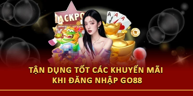 Tận dụng tốt các khuyến mãi khi đăng nhập Go88
