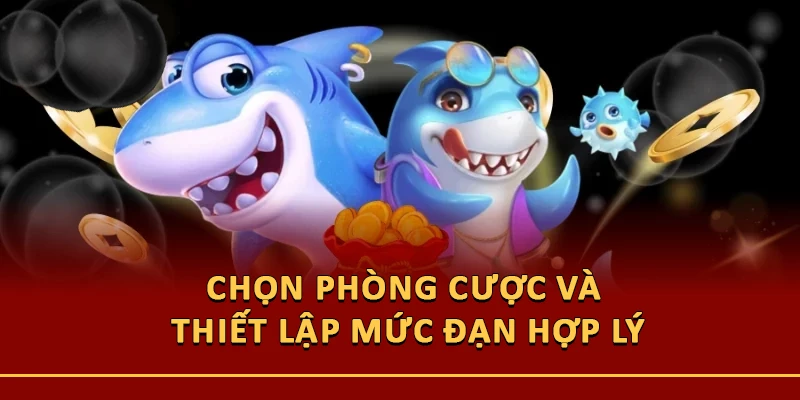 Chọn phòng cược và thiết lập mức đạn hợp lý
