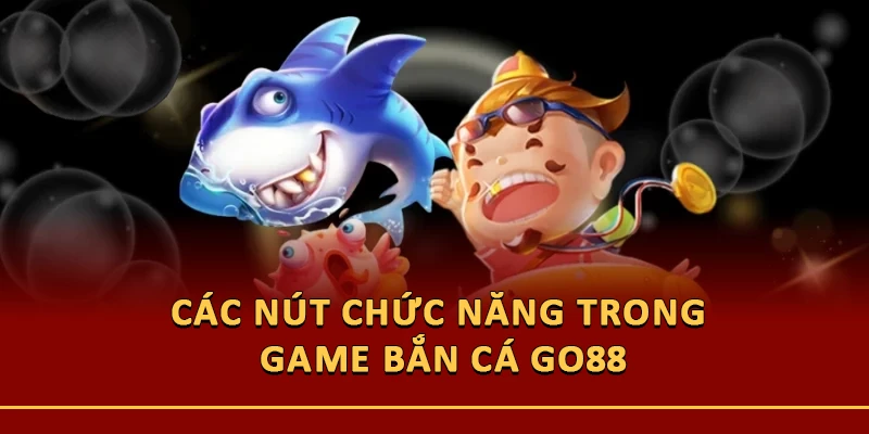 Các nút chức năng trong game bắn cá Go88