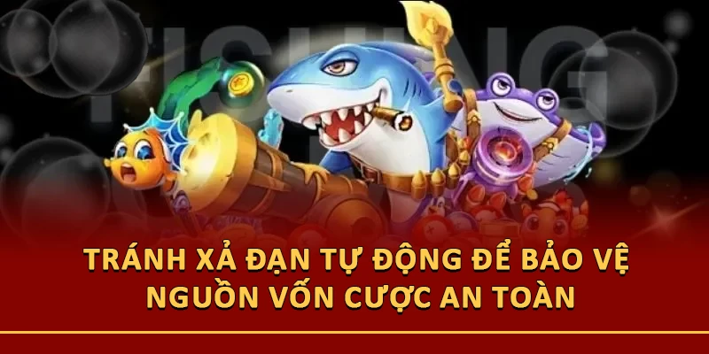 Tránh xả đạn tự động để bảo vệ nguồn vốn cược an toàn