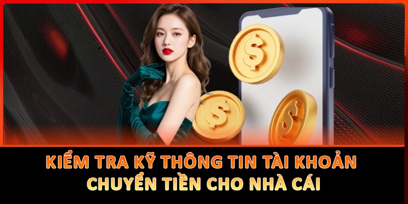 Kiểm tra kỹ thông tin tài khoản chuyển tiền cho nhà cái