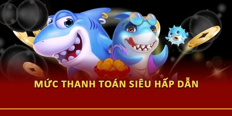 Mức thanh toán siêu hấp dẫn