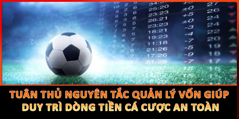 Tuân thủ nguyên tắc quản lý vốn giúp duy trì dòng tiền cá cược an toàn