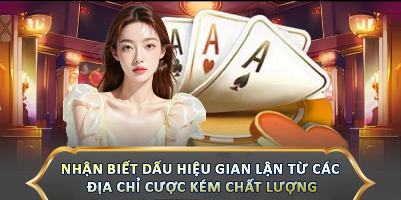 Nhận biết dấu hiệu gian lận từ các địa chỉ cược kém chất lượng