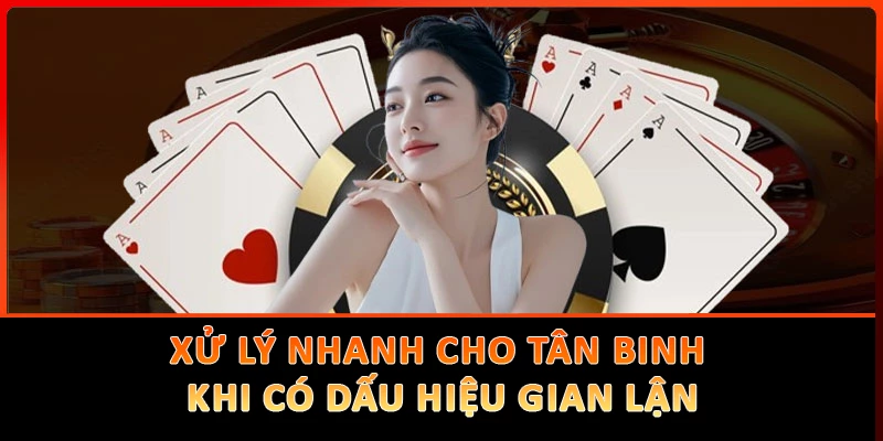 Xử lý nhanh cho tân binh khi có dấu hiệu gian lận