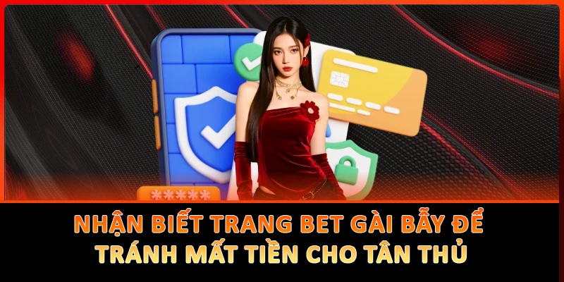 Nhận Biết Trang Bet Gài Bẫy Để Tránh Mất Tiền Cho Tân Thủ