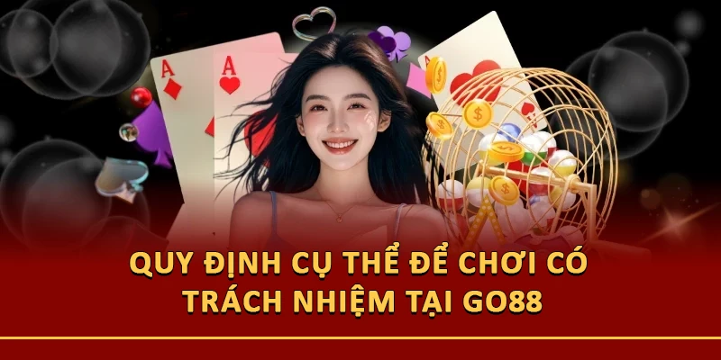 Quy định cụ thể để chơi có trách nhiệm tại Go88
