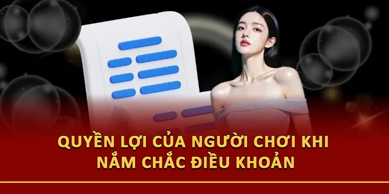 Quyền lợi của người chơi khi nắm chắc điều khoản và điều kiện