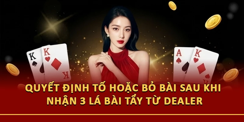Quyết định Tố hoặc Bỏ bài sau khi nhận 3 lá bài tẩy từ Dealer