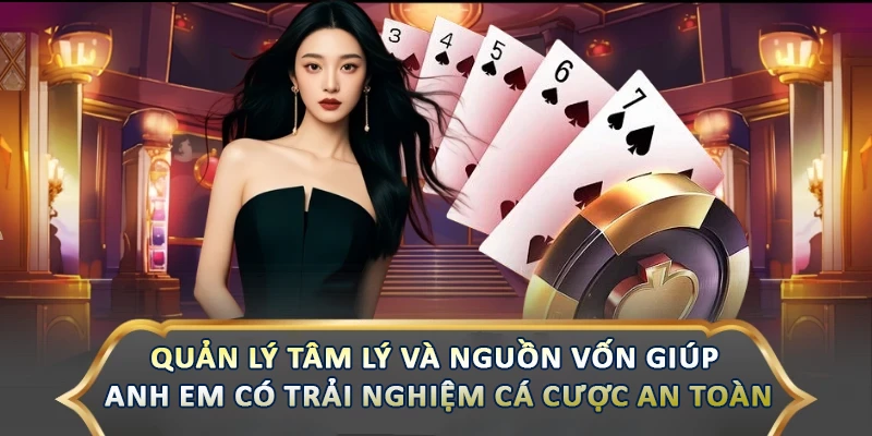 Quản lý tâm lý và nguồn vốn tốt giúp anh em có trải nghiệm cá cược an toàn