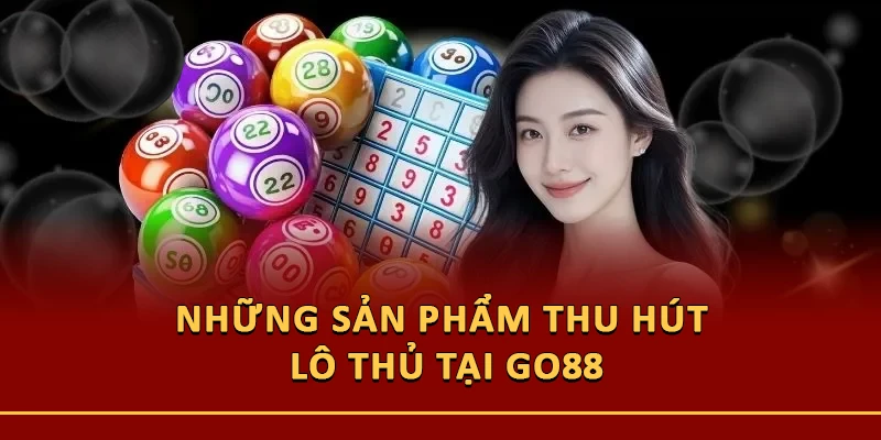 Những sản phẩm thu hút lô thủ tại Go88