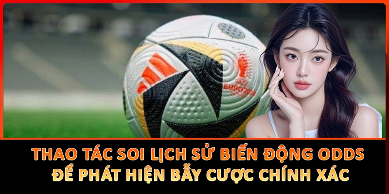 Thao tác soi lịch sử biến động odds để phát hiện bẫy cược chính xác