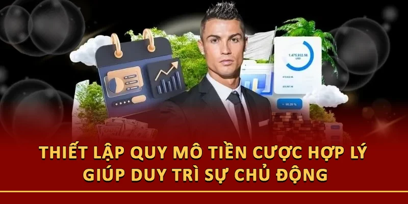 Thiết lập quy mô tiền cược hợp lý giúp duy trì sự chủ động