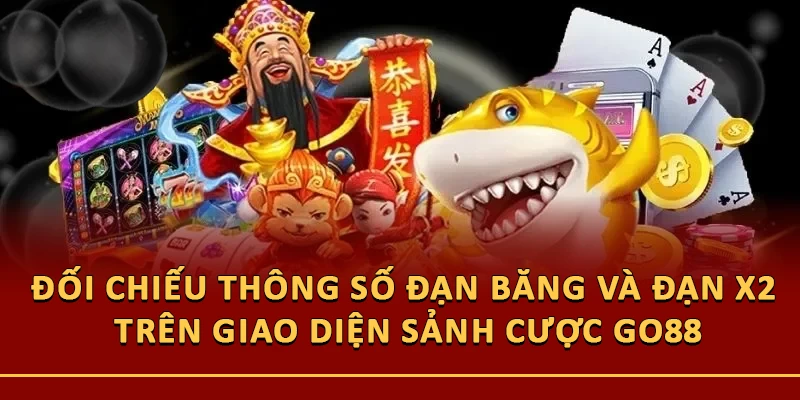 Đối chiếu thông số đạn băng và đạn x2 trên giao diện sảnh cược Go88