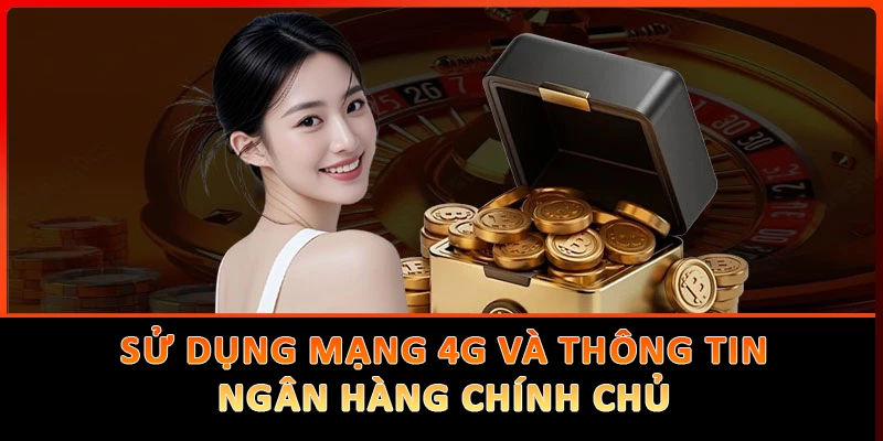 Sử dụng mạng 4G cá nhân và thông tin ngân hàng chính chủ giúp giao dịch an toàn