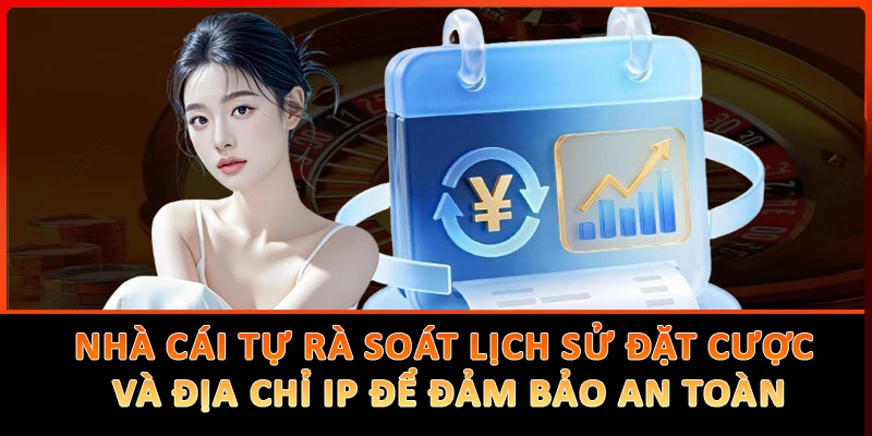 Các nhà cái tự rà soát lịch sử đặt cược và địa chỉ IP để đảm bảo an toàn