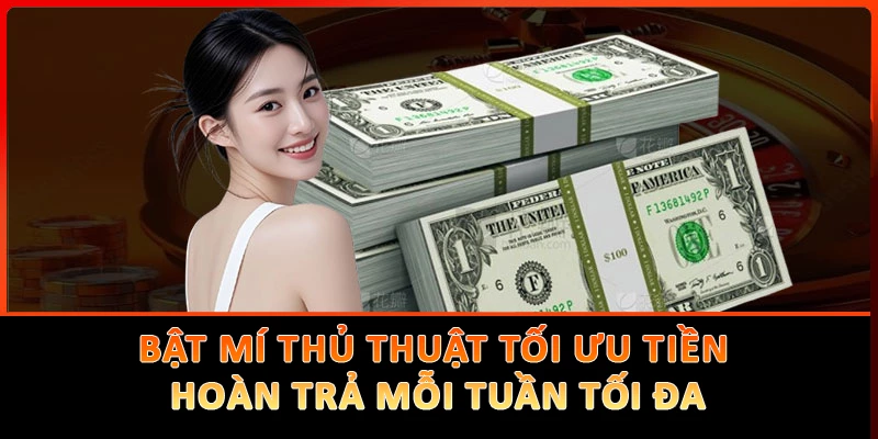 Bật Mí Thủ Thuật Tối Ưu Tiền Hoàn Trả Mỗi Tuần Tối Đa