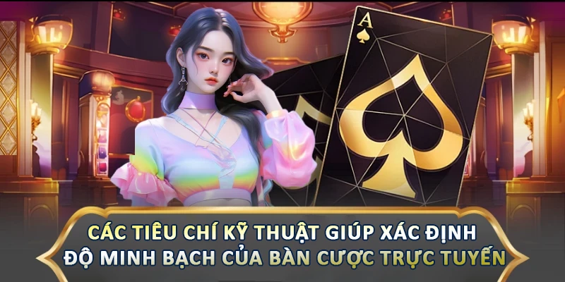 Các tiêu chí kỹ thuật cốt lõi giúp xác định độ minh bạch của bàn cược trực tuyến