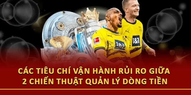 Các tiêu chí vận hành rủi ro giữa hai chiến thuật quản lý dòng tiền
