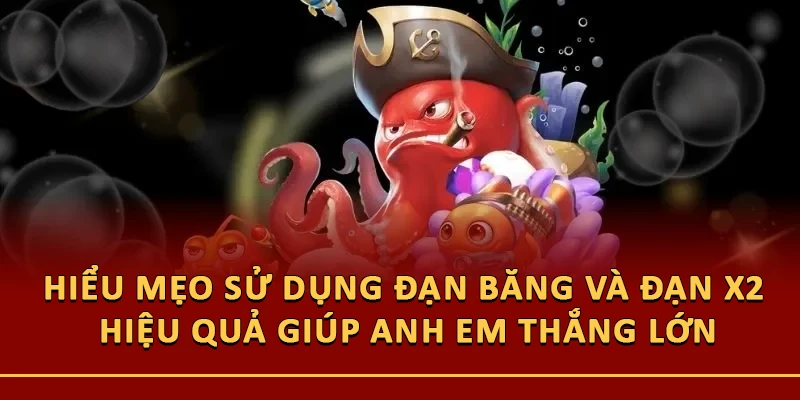Hiểu mẹo sử dụng đạn băng và đạn x2 hiệu quả giúp anh em thắng lớn