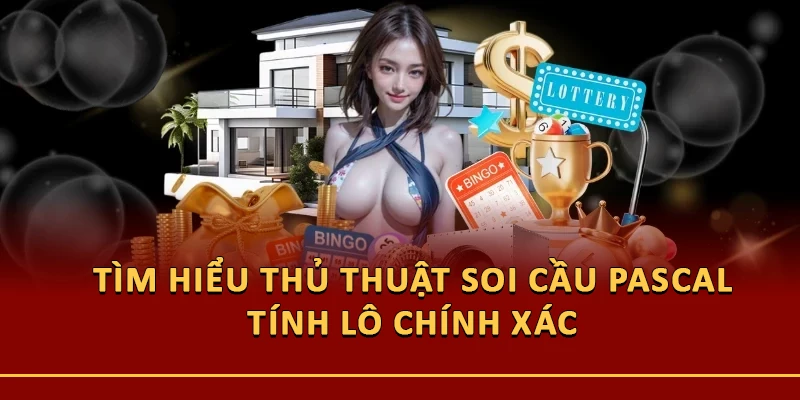 Tìm hiểu thủ thuật soi cầu Pascal tính lô chính xác 