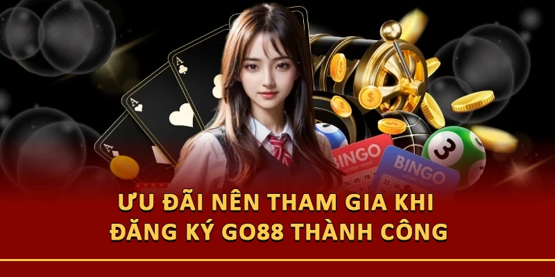Ưu đãi nên tham gia khi đăng ký Go88 thành công